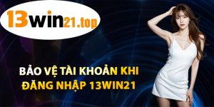 Bảo Vệ Tài Khoản Khi Đăng Nhập 13win21