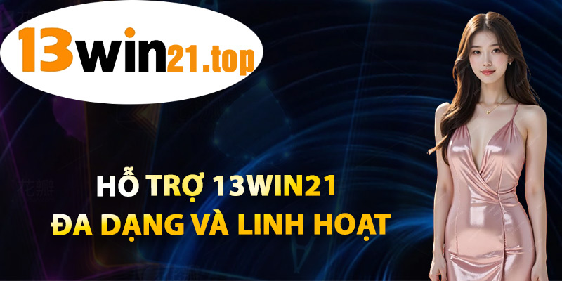 Hỗ Trợ 13win21 Đa Dạng Và Linh Hoạt