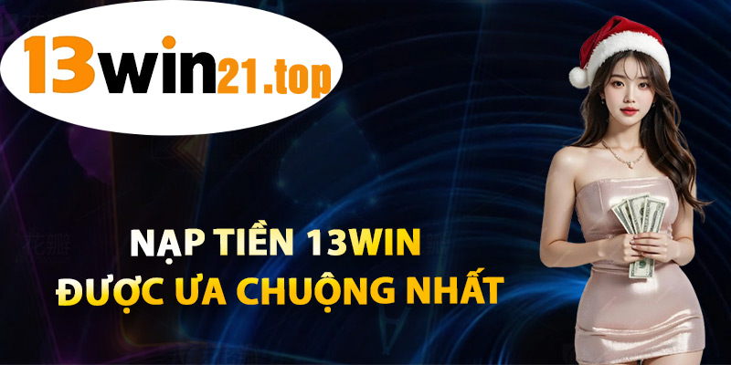 Nạp Tiền 13win Được Ưa Chuộng Nhất
