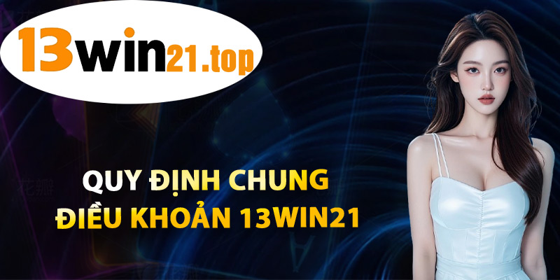 Quy Định Chung Điều Khoản 13win21