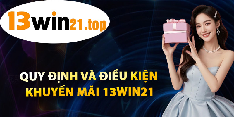 Quy Định Và Điều Kiện Khuyến Mãi 13win21