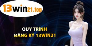Quy Trình Đăng Ký 13win21