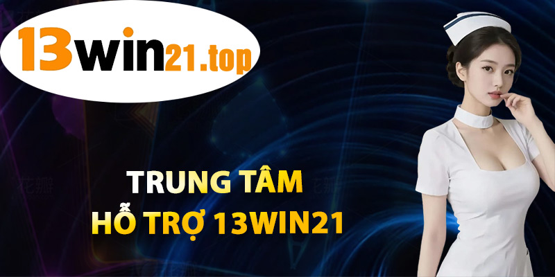 Trung Tâm Hỗ Trợ 13win21
